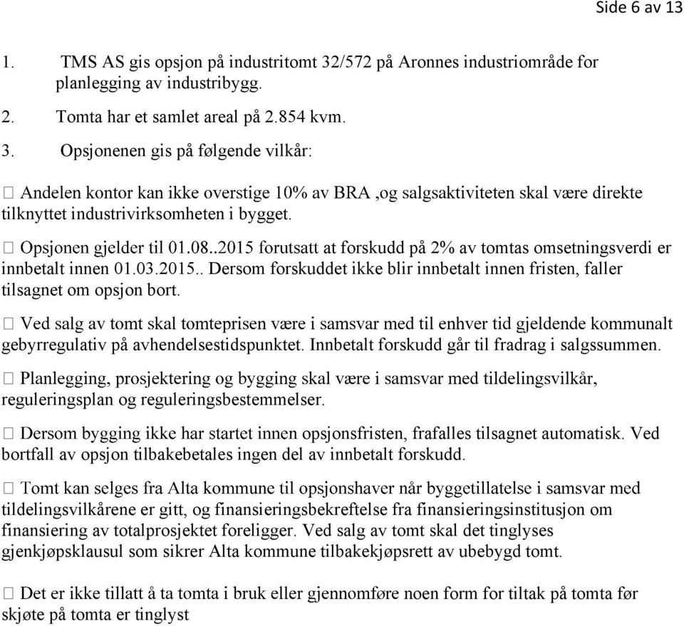 gebyrregulativ på avhendelsestidspunktet. Innbetalt forskudd går til fradrag i salgssummen. reguleringsplan og reguleringsbestemmelser. opsjonsfristen, frafalles tilsagnet automatisk.