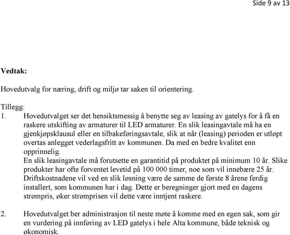 En slik leasingavtale må ha en gjenkjøpsklausul eller en tilbakeføringsavtale, slik at når (leasing) perioden er utløpt overtas anlegget vederlagsfritt av kommunen.