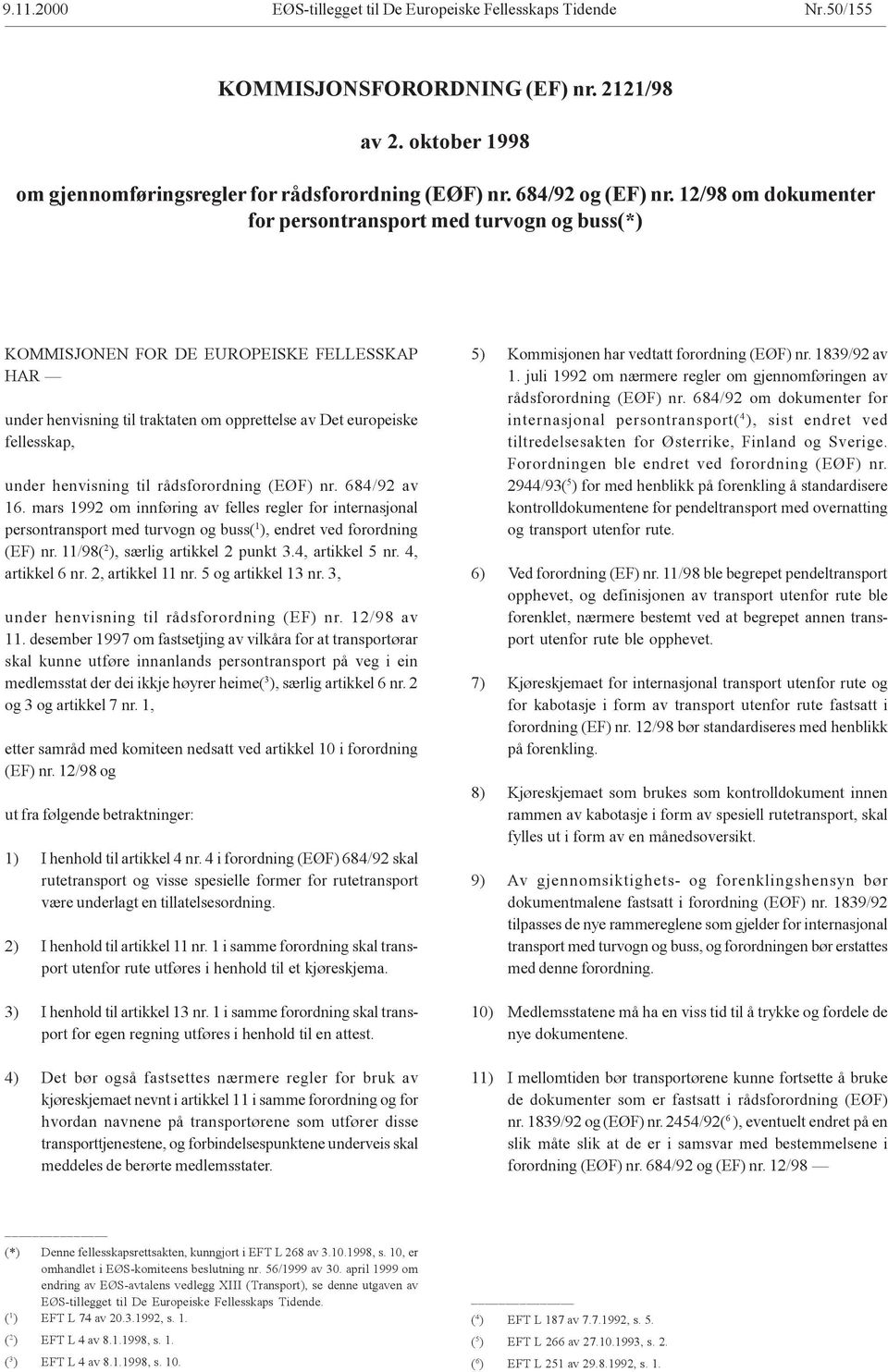 henvisning til rådsforordning (EØF) nr. 684/92 av 16. mars 1992 om innføring av felles regler for internasjonal persontransport med turvogn og buss( 1 ), endret ved forordning (EF) nr.