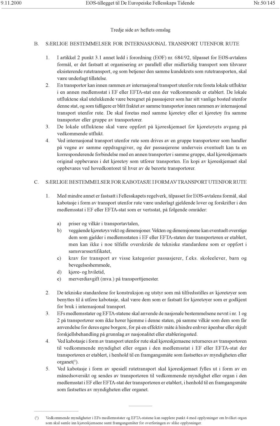 684/92, tilpasset for EØS-avtalens formål, er det fastsatt at organisering av parallell eller midlertidig transport som tilsvarer eksisterende rutetransport, og som betjener den samme kundekrets som