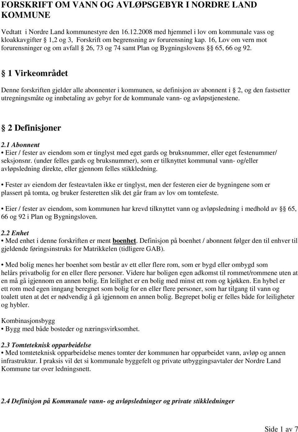 16, Lov om vern mot forurensninger og om avfall 26, 73 og 74 samt Plan og Bygningslovens 65, 66 og 92.