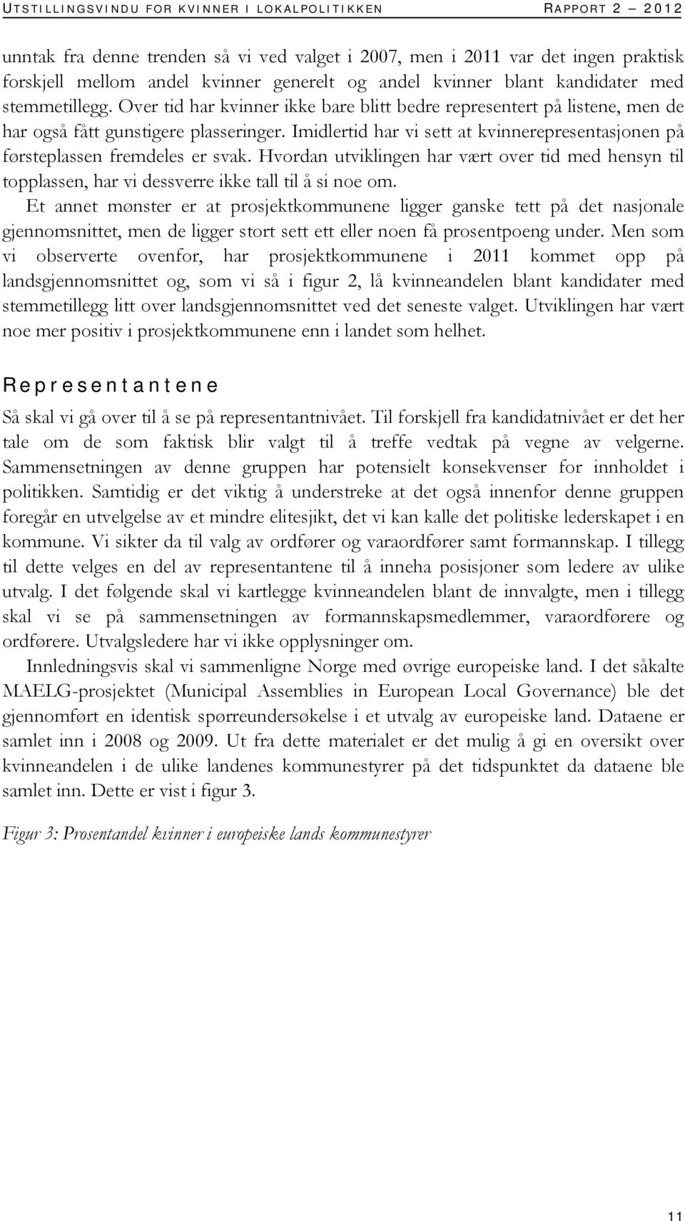 Imidlertid har vi sett at kvinnerepresentasjonen på førsteplassen fremdeles er svak. Hvordan utviklingen har vært over tid med hensyn til topplassen, har vi dessverre ikke tall til å si noe om.