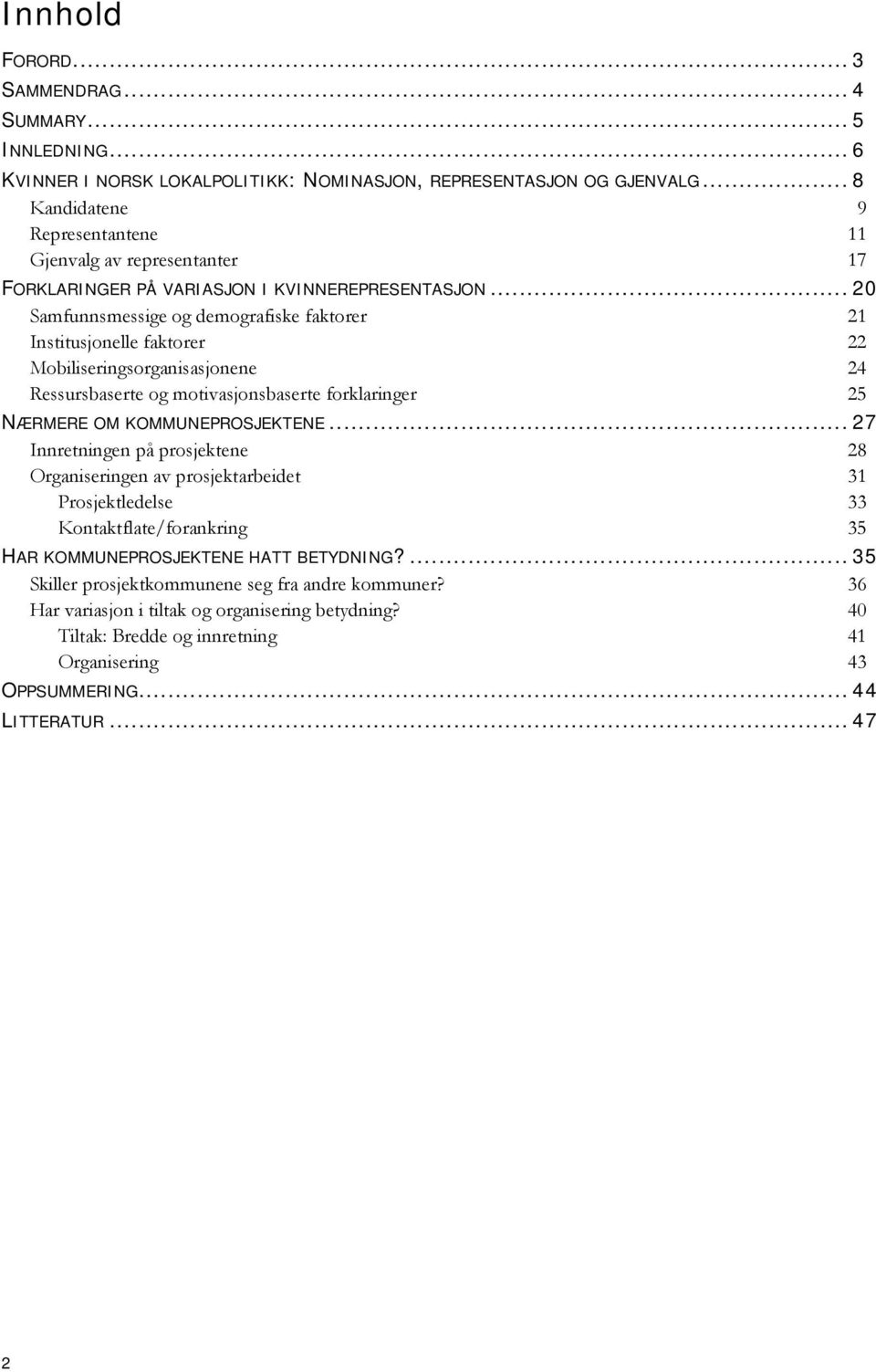 .. 20 Samfunnsmessige og demografiske faktorer 21 Institusjonelle faktorer 22 Mobiliseringsorganisasjonene 24 Ressursbaserte og motivasjonsbaserte forklaringer 25 NÆRMERE OM KOMMUNEPROSJEKTENE.