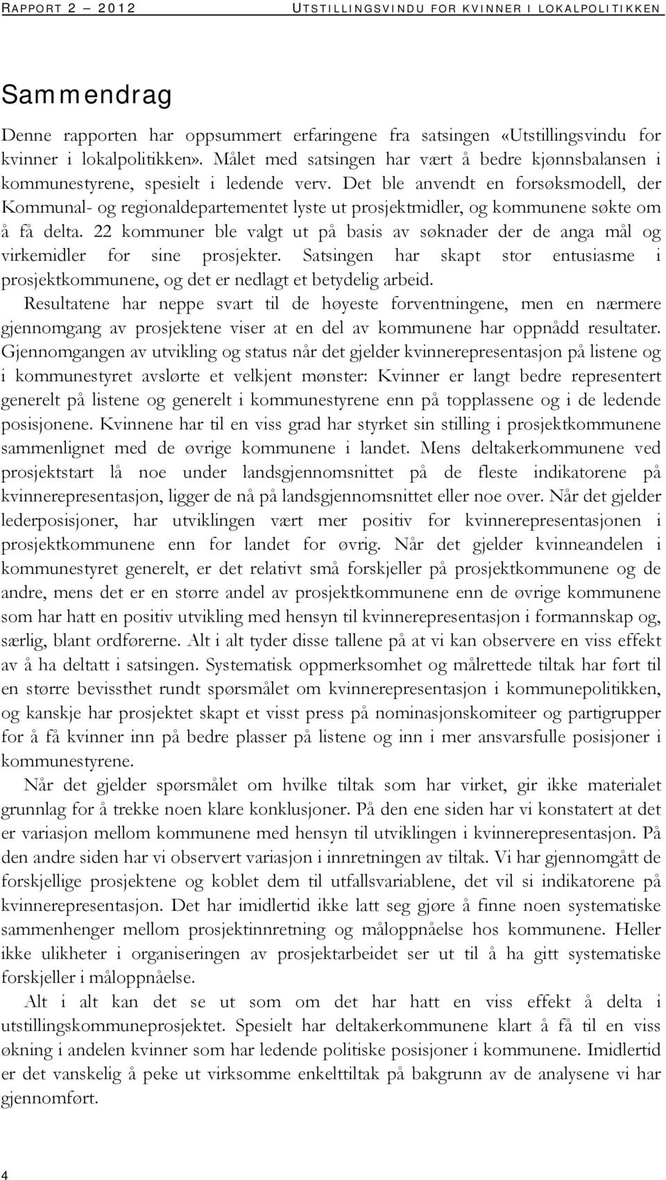 Det ble anvendt en forsøksmodell, der Kommunal- og regionaldepartementet lyste ut prosjektmidler, og kommunene søkte om å få delta.