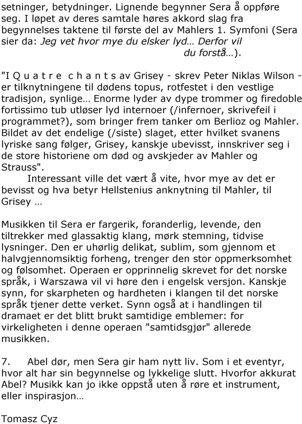 "I Q u a t r e c h a n t s av Grisey - skrev Peter Niklas Wilson - er tilknytningene til dødens topus, rotfestet i den vestlige tradisjon, synlige Enorme lyder av dype trommer og firedoble fortissimo