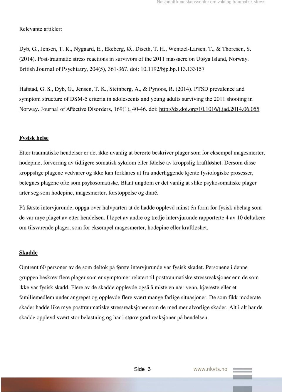 , Jensen, T. K., Steinberg, A., & Pynoos, R. (2014). PTSD prevalence and symptom structure of DSM-5 criteria in adolescents and young adults surviving the 2011 shooting in Norway.