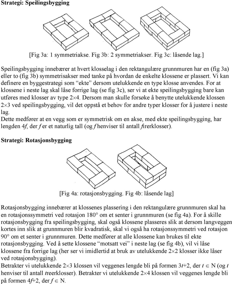 Vi kan definere en byggestrategi som ekte dersom utelukkende en type klosse anvendes.