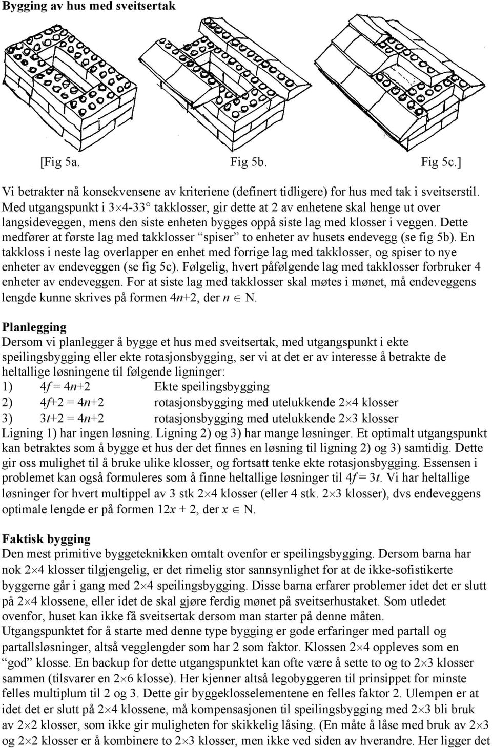 Dette medfører at første lag med takklosser spiser to enheter av husets endevegg (se fig 5b).