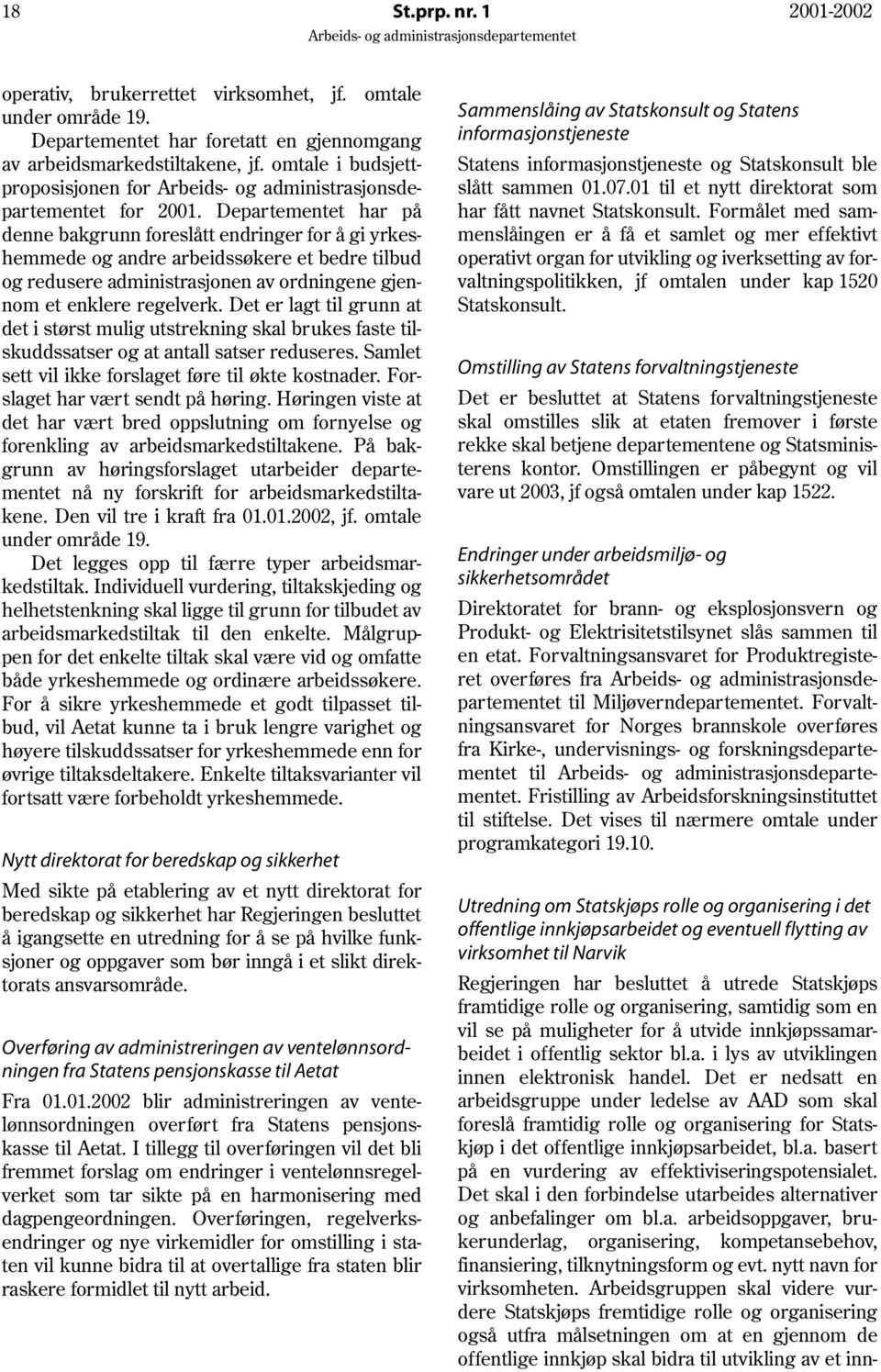 Departementet har på denne bakgrunn foreslått endringer for å gi yrkeshemmede og andre arbeidssøkere et bedre tilbud og redusere administrasjonen av ordningene gjennom et enklere regelverk.