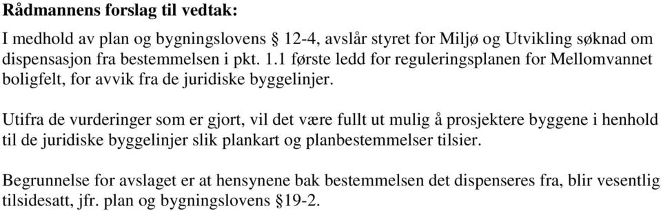 Utifra de vurderinger som er gjort, vil det være fullt ut mulig å prosjektere byggene i henhold til de juridiske byggelinjer slik plankart og