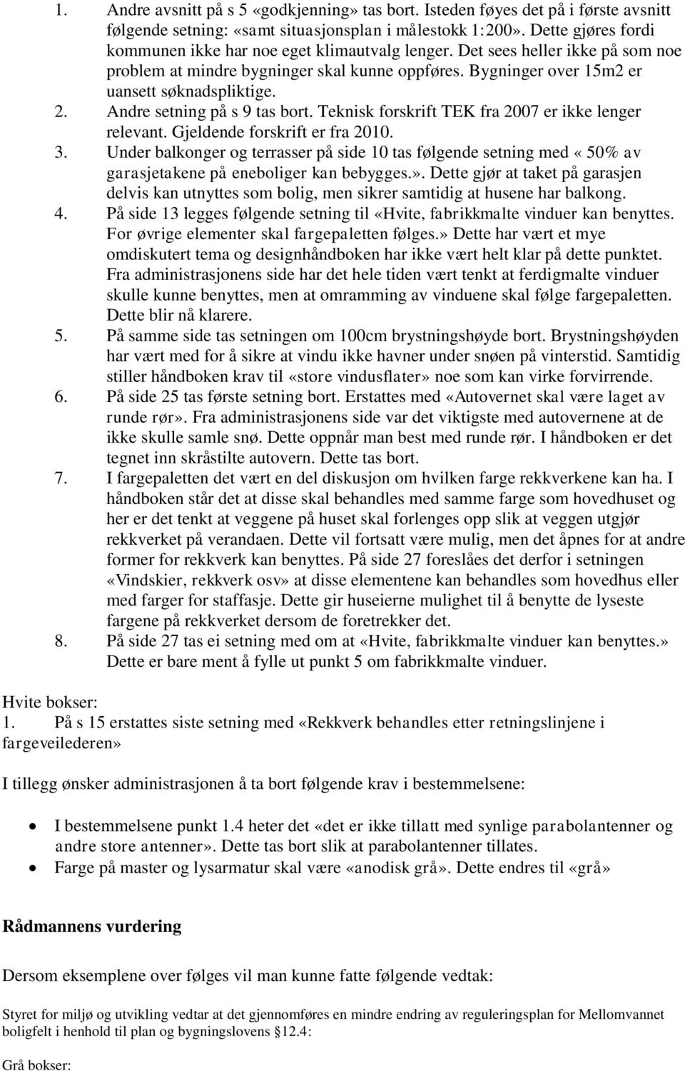 Andre setning på s 9 tas bort. Teknisk forskrift TEK fra 2007 er ikke lenger relevant. Gjeldende forskrift er fra 2010. 3.