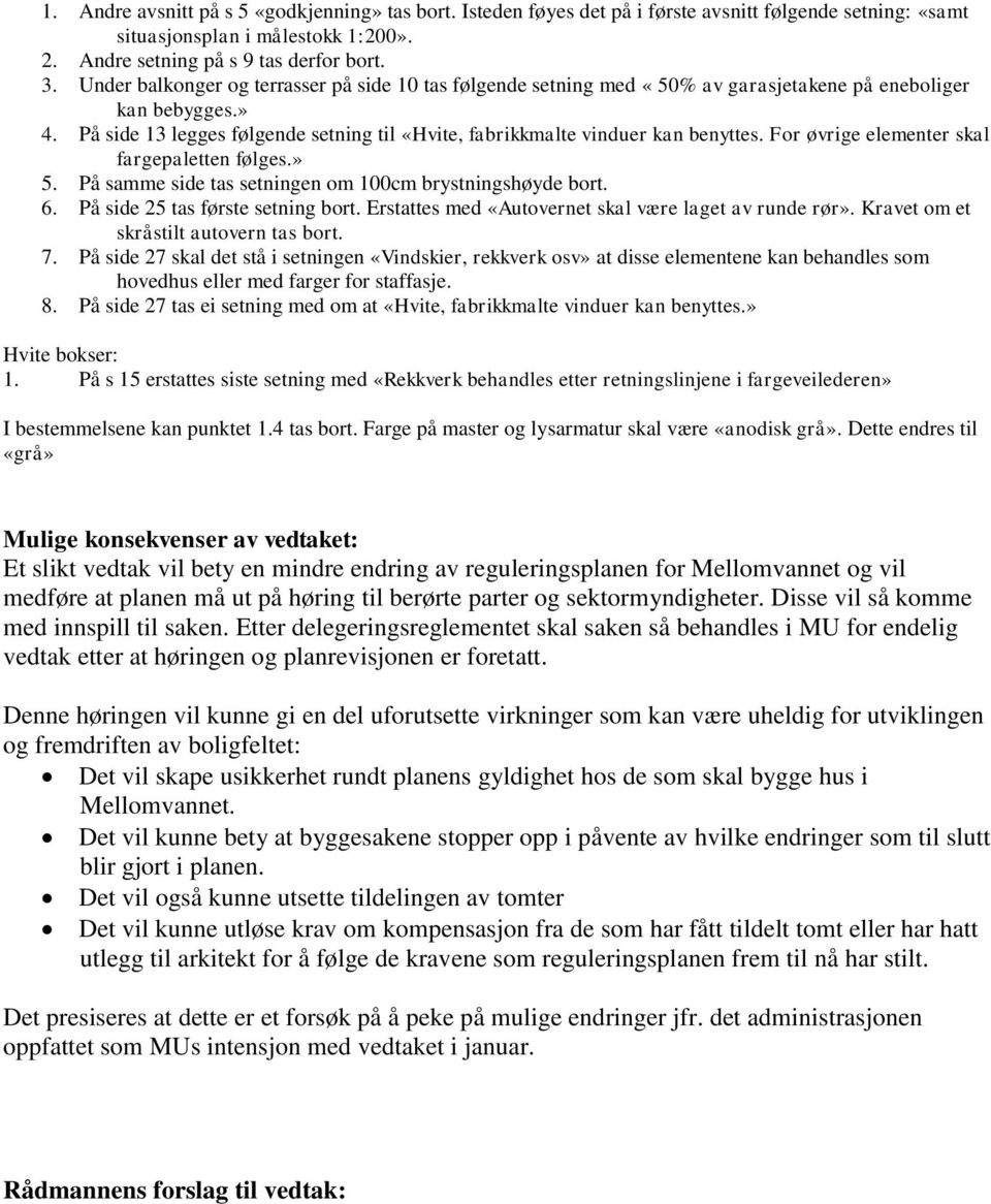 For øvrige elementer skal fargepaletten følges.» 5. På samme side tas setningen om 100cm brystningshøyde bort. 6. På side 25 tas første setning bort.