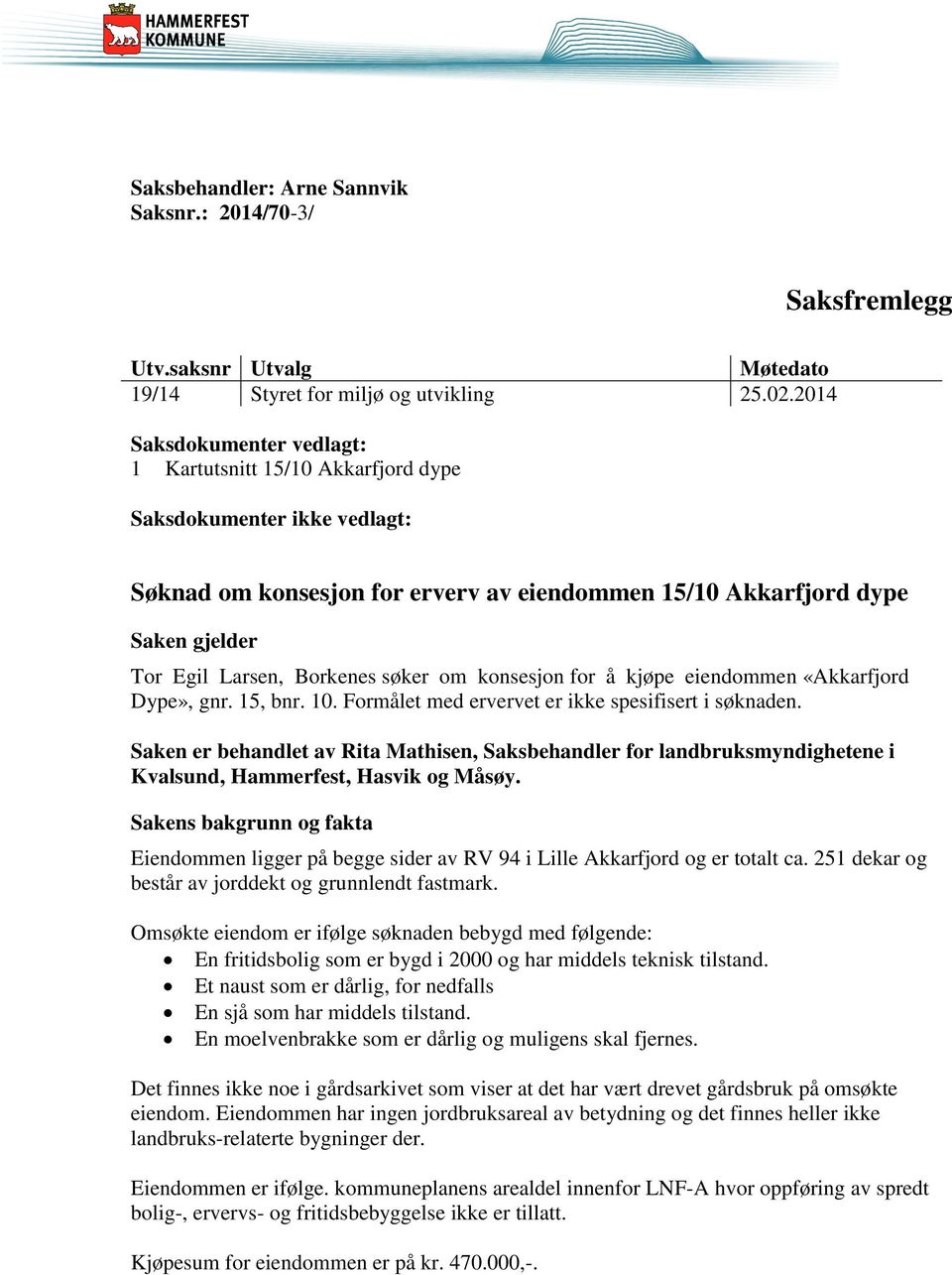 Borkenes søker om konsesjon for å kjøpe eiendommen «Akkarfjord Dype», gnr. 15, bnr. 10. Formålet med ervervet er ikke spesifisert i søknaden.