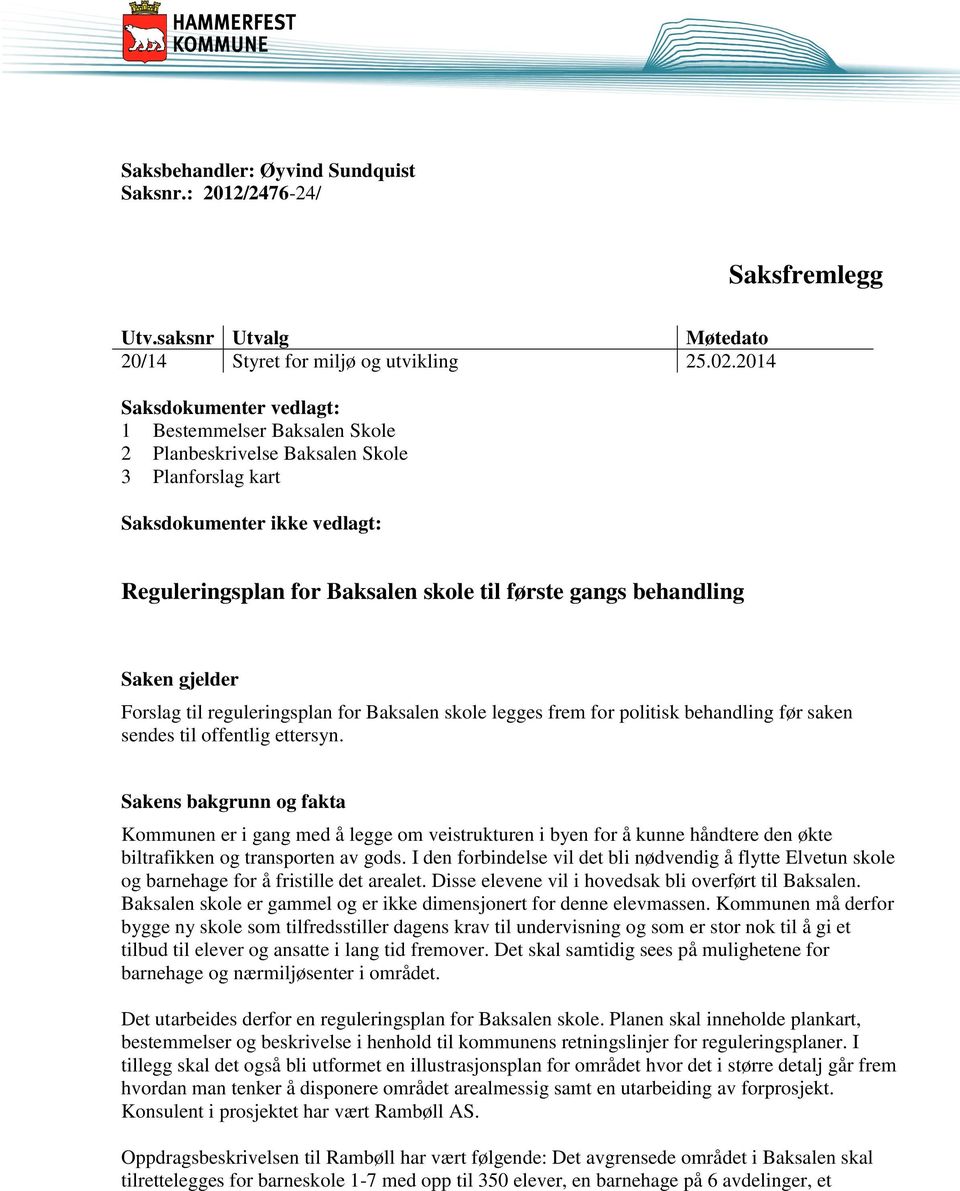 behandling Saken gjelder Forslag til reguleringsplan for Baksalen skole legges frem for politisk behandling før saken sendes til offentlig ettersyn.