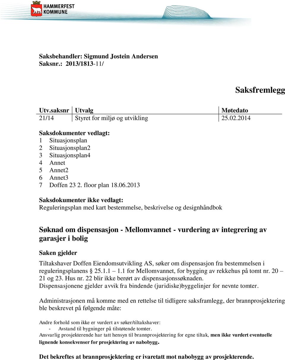 2013 Saksdokumenter ikke vedlagt: Reguleringsplan med kart bestemmelse, beskrivelse og designhåndbok Søknad om dispensasjon - Mellomvannet - vurdering av integrering av garasjer i bolig Saken gjelder