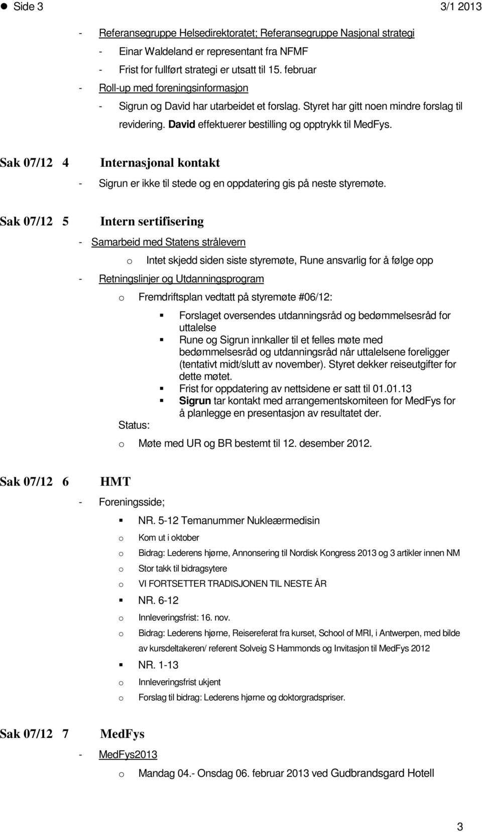 Sak 07/12 4 Internasjonal kontakt - Sigrun er ikke til stede og en oppdatering gis på neste styremøte.