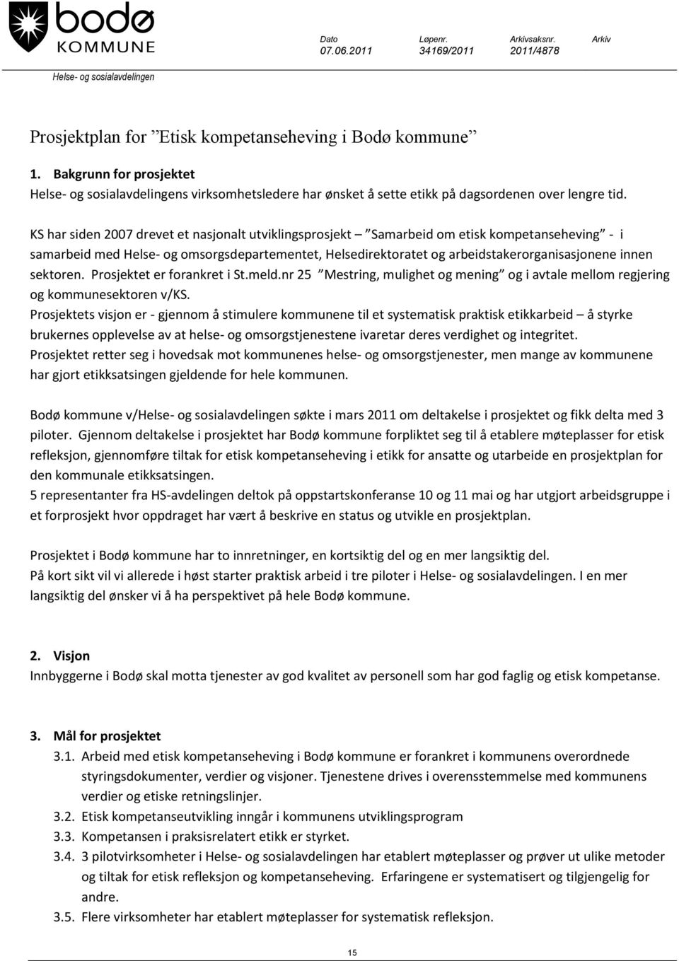 KS har siden 2007 drevet et nasjonalt utviklingsprosjekt Samarbeid om etisk kompetanseheving - i samarbeid med Helse- og omsorgsdepartementet, Helsedirektoratet og arbeidstakerorganisasjonene innen