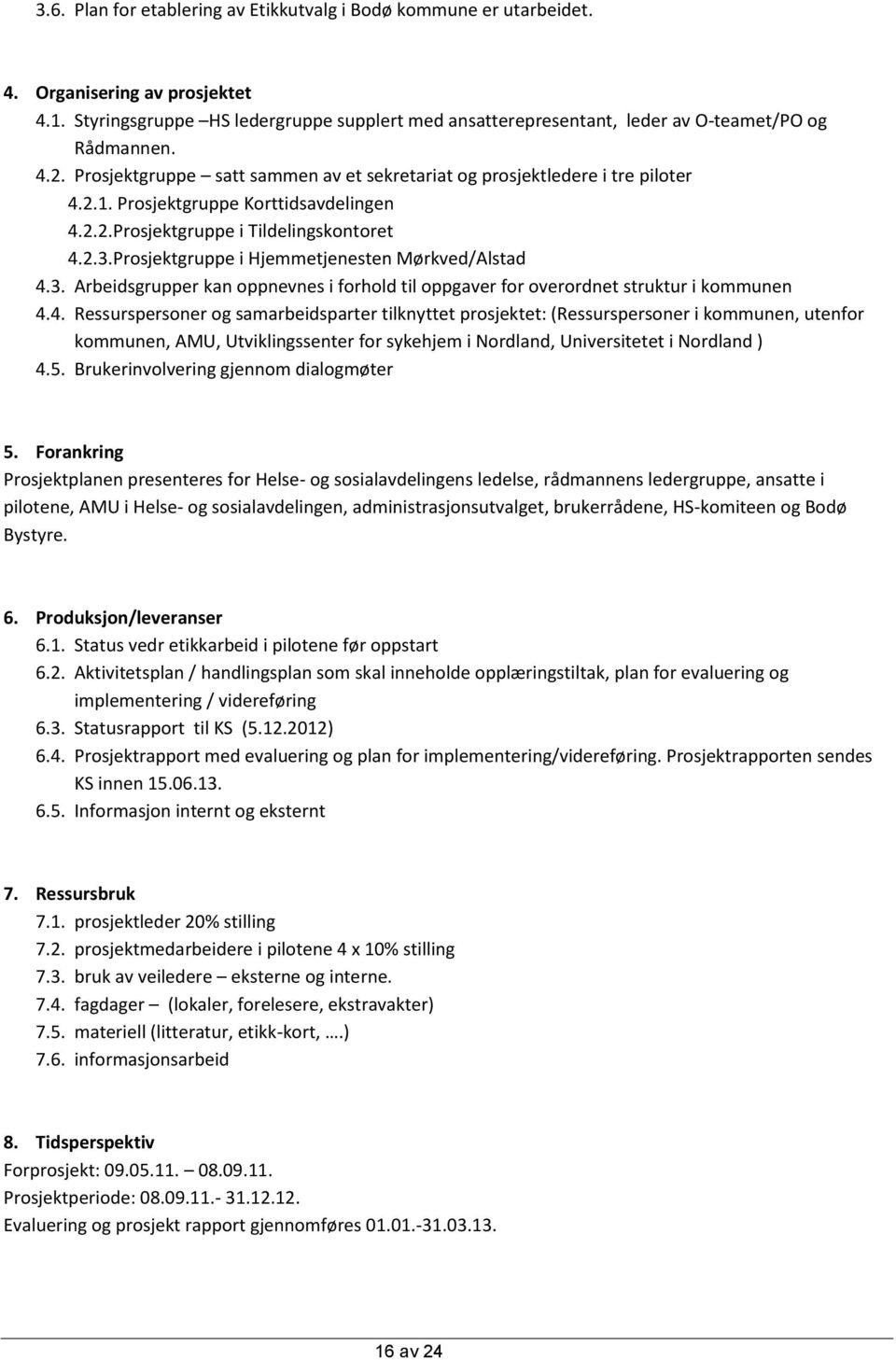 Prosjektgruppe Korttidsavdelingen 4.2.2. Prosjektgruppe i Tildelingskontoret 4.2.3. Prosjektgruppe i Hjemmetjenesten Mørkved/Alstad 4.3. Arbeidsgrupper kan oppnevnes i forhold til oppgaver for overordnet struktur i kommunen 4.