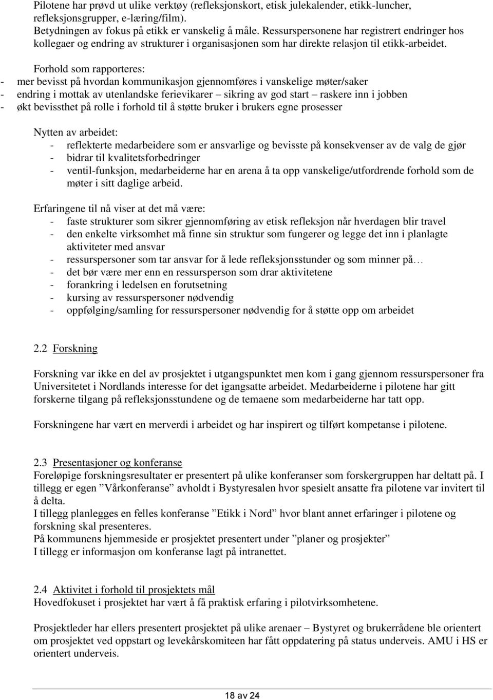 Forhold som rapporteres: - mer bevisst på hvordan kommunikasjon gjennomføres i vanskelige møter/saker - endring i mottak av utenlandske ferievikarer sikring av god start raskere inn i jobben - økt