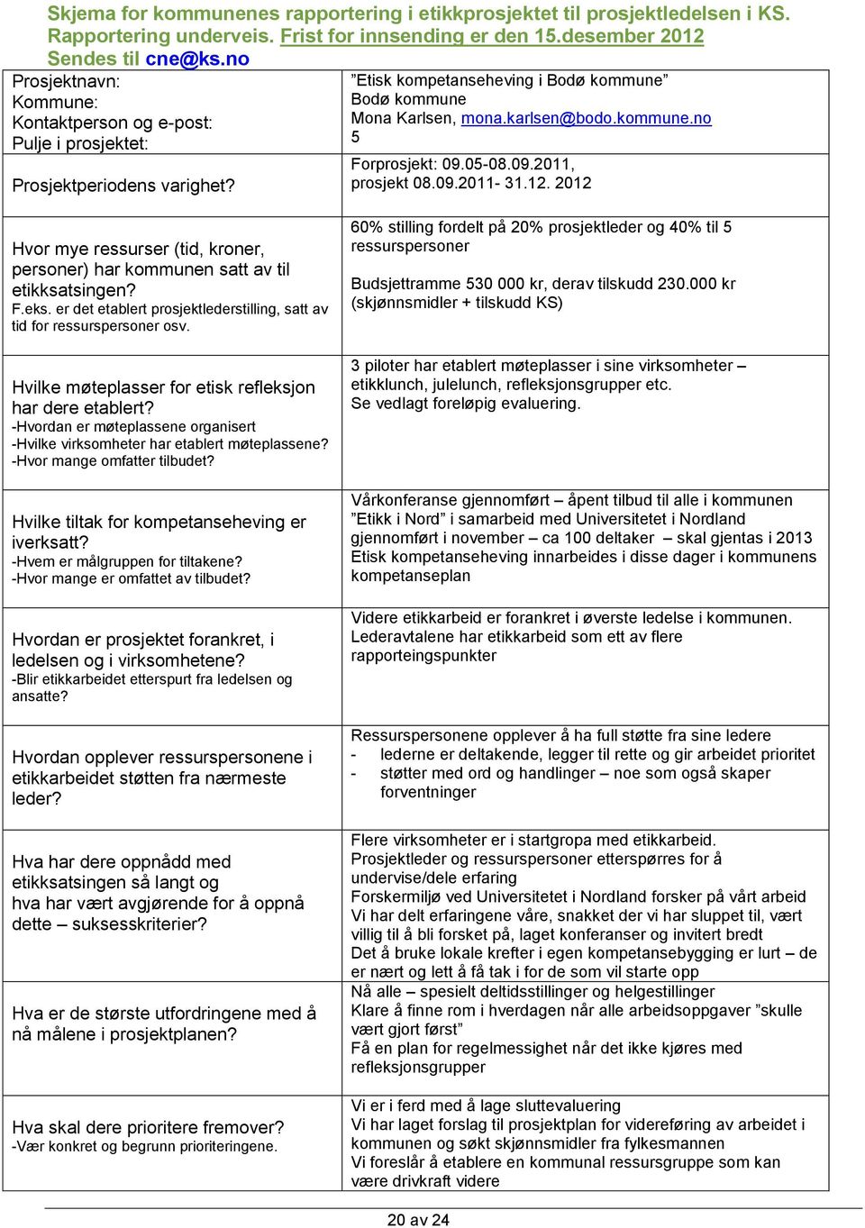 05-08.09.2011, prosjekt 08.09.2011-31.12. 2012 Hvor mye ressurser (tid, kroner, personer) har kommunen satt av til etikksatsingen? F.eks.