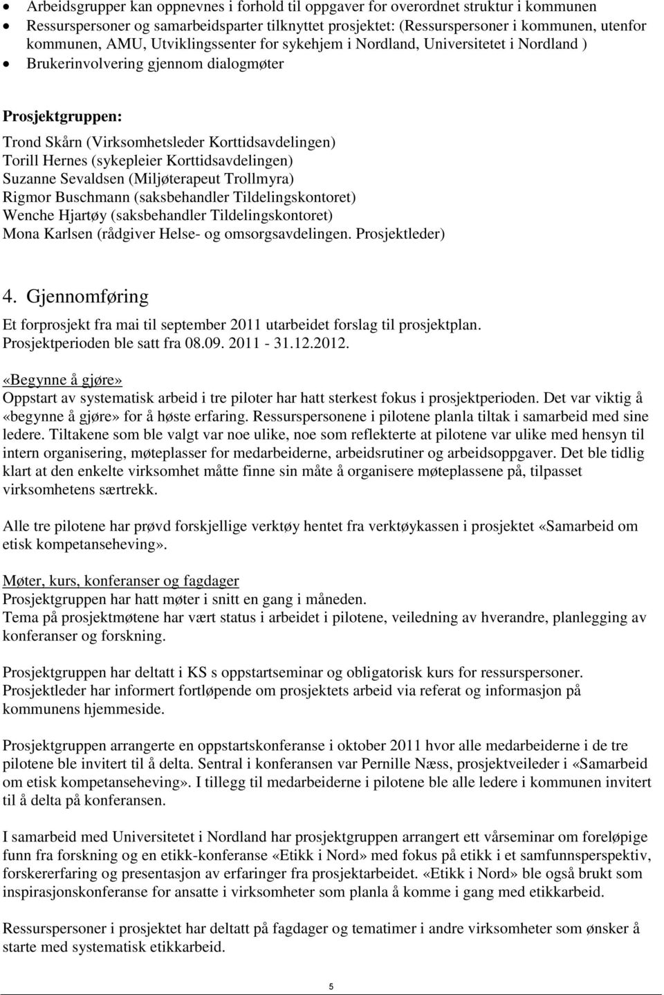 Korttidsavdelingen) Suzanne Sevaldsen (Miljøterapeut Trollmyra) Rigmor Buschmann (saksbehandler Tildelingskontoret) Wenche Hjartøy (saksbehandler Tildelingskontoret) Mona Karlsen (rådgiver Helse- og