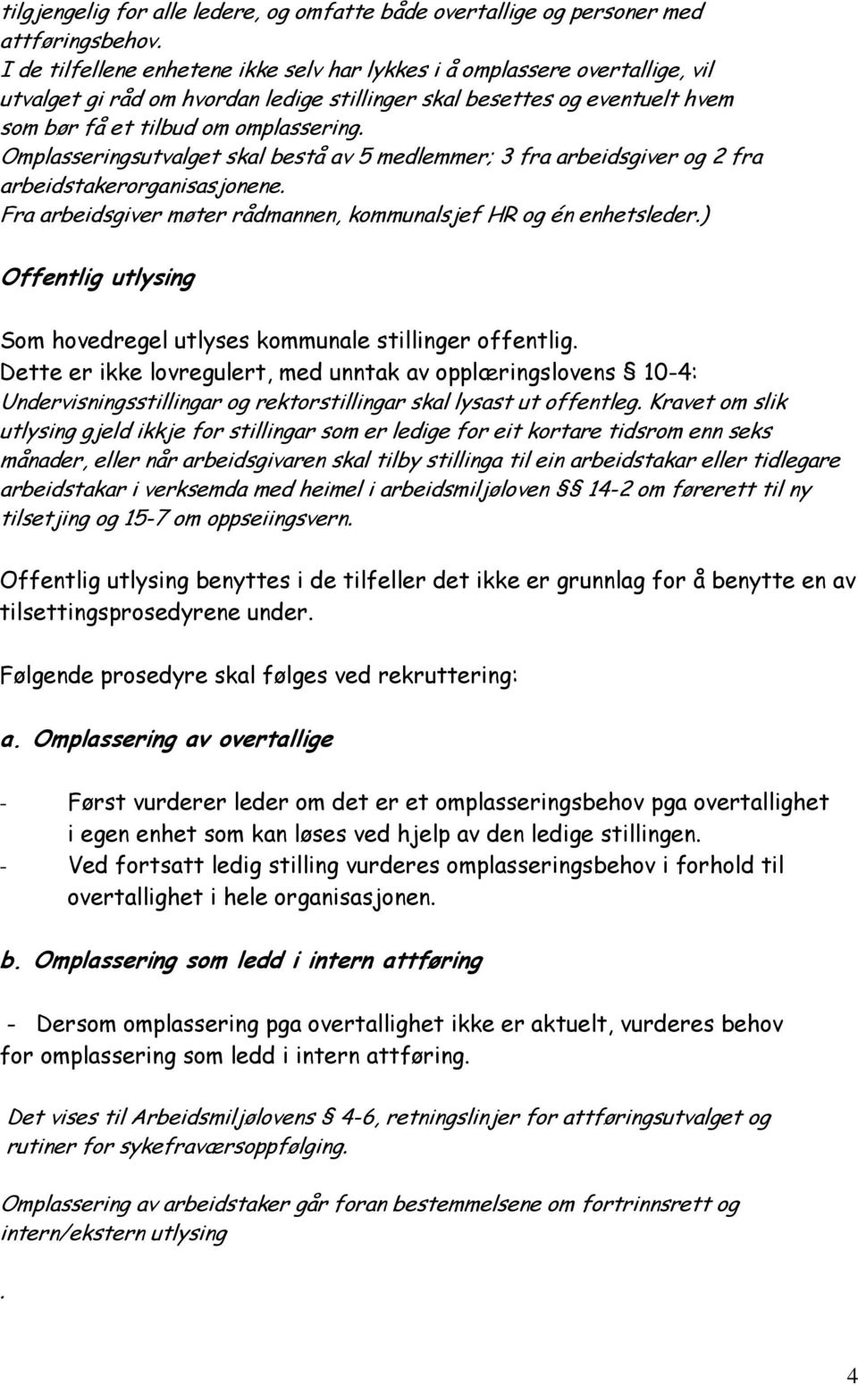 Omplasseringsutvalget skal bestå av 5 medlemmer; 3 fra arbeidsgiver og 2 fra arbeidstakerorganisasjonene. Fra arbeidsgiver møter rådmannen, kommunalsjef HR og én enhetsleder.