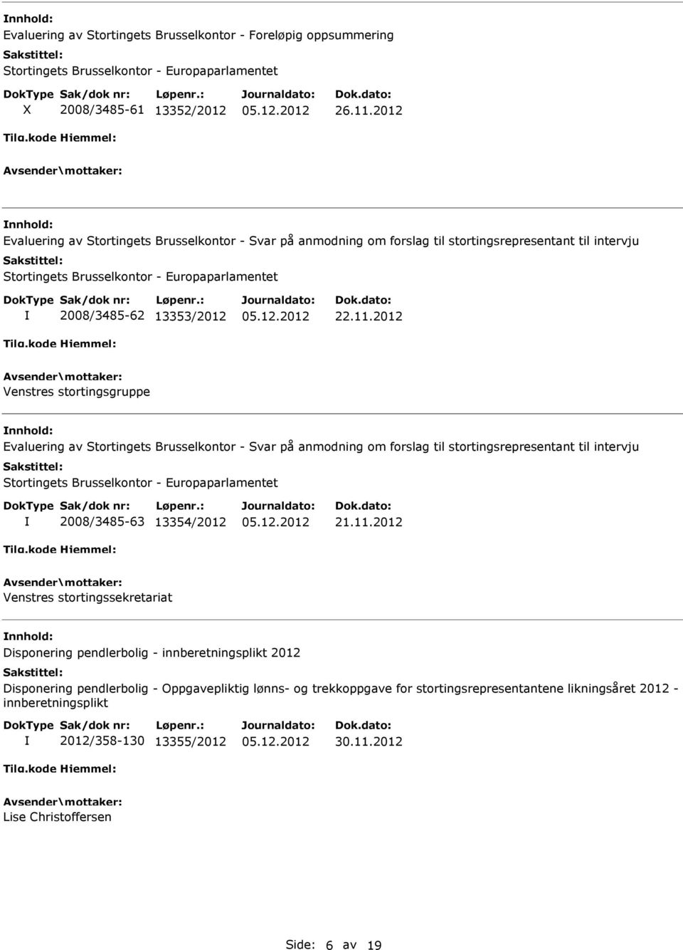 2012 Venstres stortingsgruppe Evaluering av Stortingets Brusselkontor - Svar på anmodning om forslag til stortingsrepresentant til intervju Stortingets Brusselkontor - Europaparlamentet 2008/3485-63