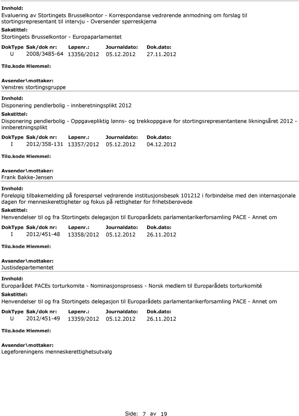 2012 Venstres stortingsgruppe Disponering pendlerbolig - innberetningsplikt 2012 Disponering pendlerbolig - Oppgavepliktig lønns- og trekkoppgave for stortingsrepresentantene likningsåret 2012 -