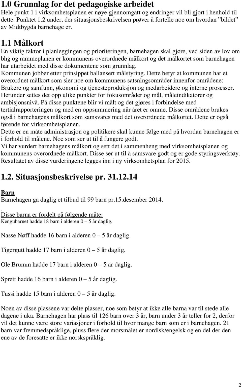 1 Målkort En viktig faktor i planleggingen og prioriteringen, barnehagen skal gjøre, ved siden av lov om bhg og rammeplanen er kommunens overordnede målkort og det målkortet som barnehagen har