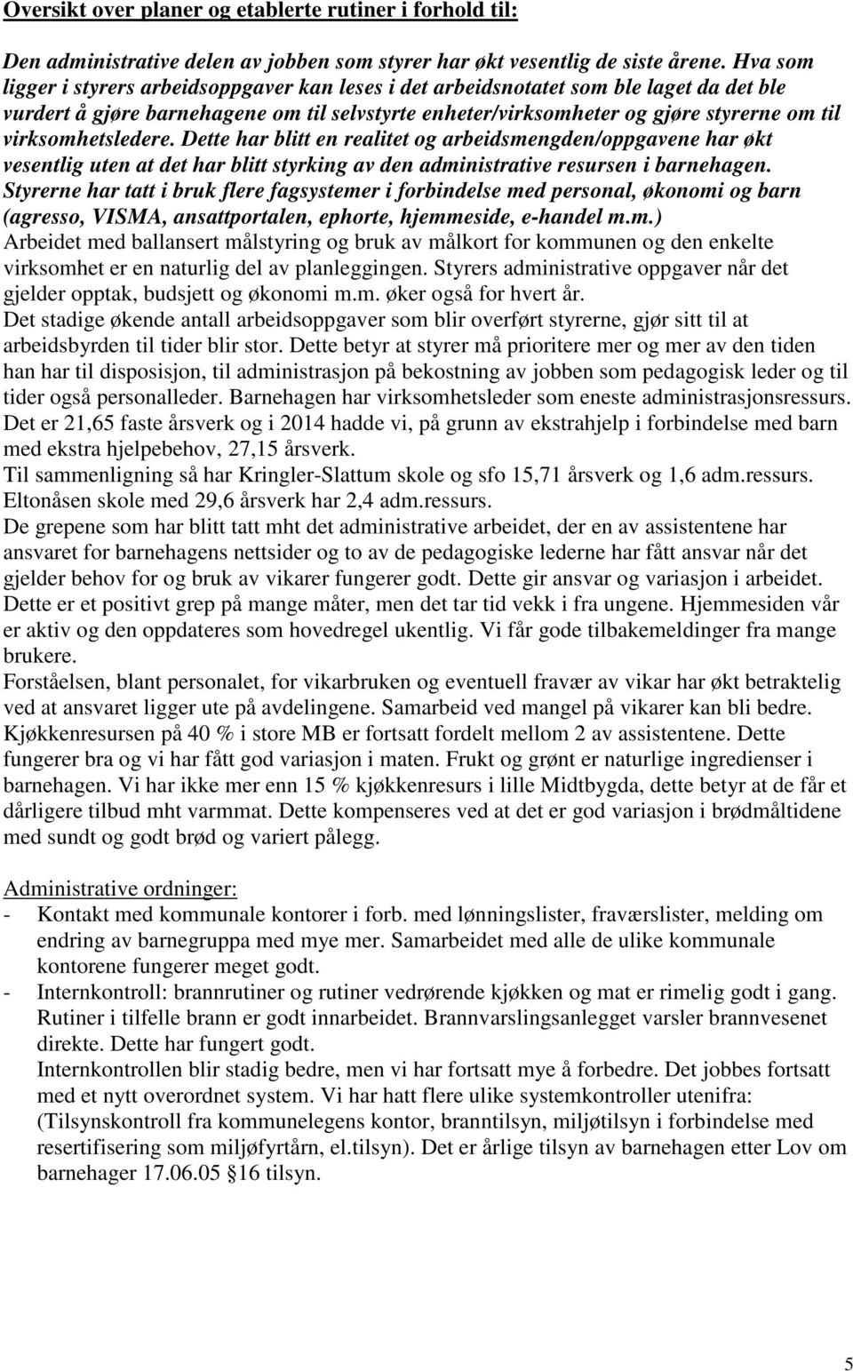 virksomhetsledere. Dette har blitt en realitet og arbeidsmengden/oppgavene har økt vesentlig uten at det har blitt styrking av den administrative resursen i barnehagen.