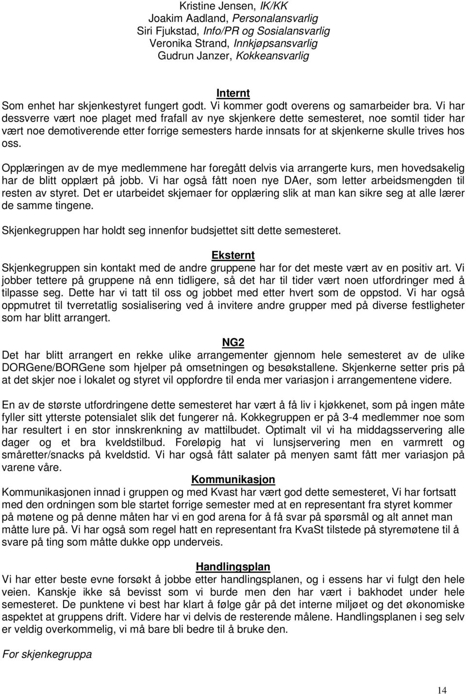 Vi har dessverre vært noe plaget med frafall av nye skjenkere dette semesteret, noe somtil tider har vært noe demotiverende etter forrige semesters harde innsats for at skjenkerne skulle trives hos