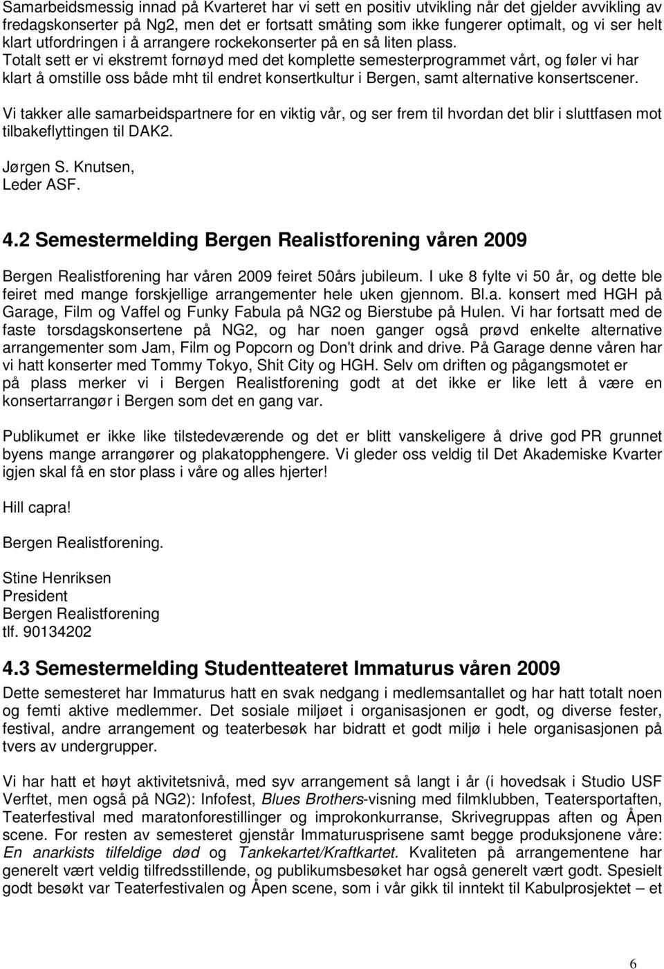 Totalt sett er vi ekstremt fornøyd med det komplette semesterprogrammet vårt, og føler vi har klart å omstille oss både mht til endret konsertkultur i Bergen, samt alternative konsertscener.