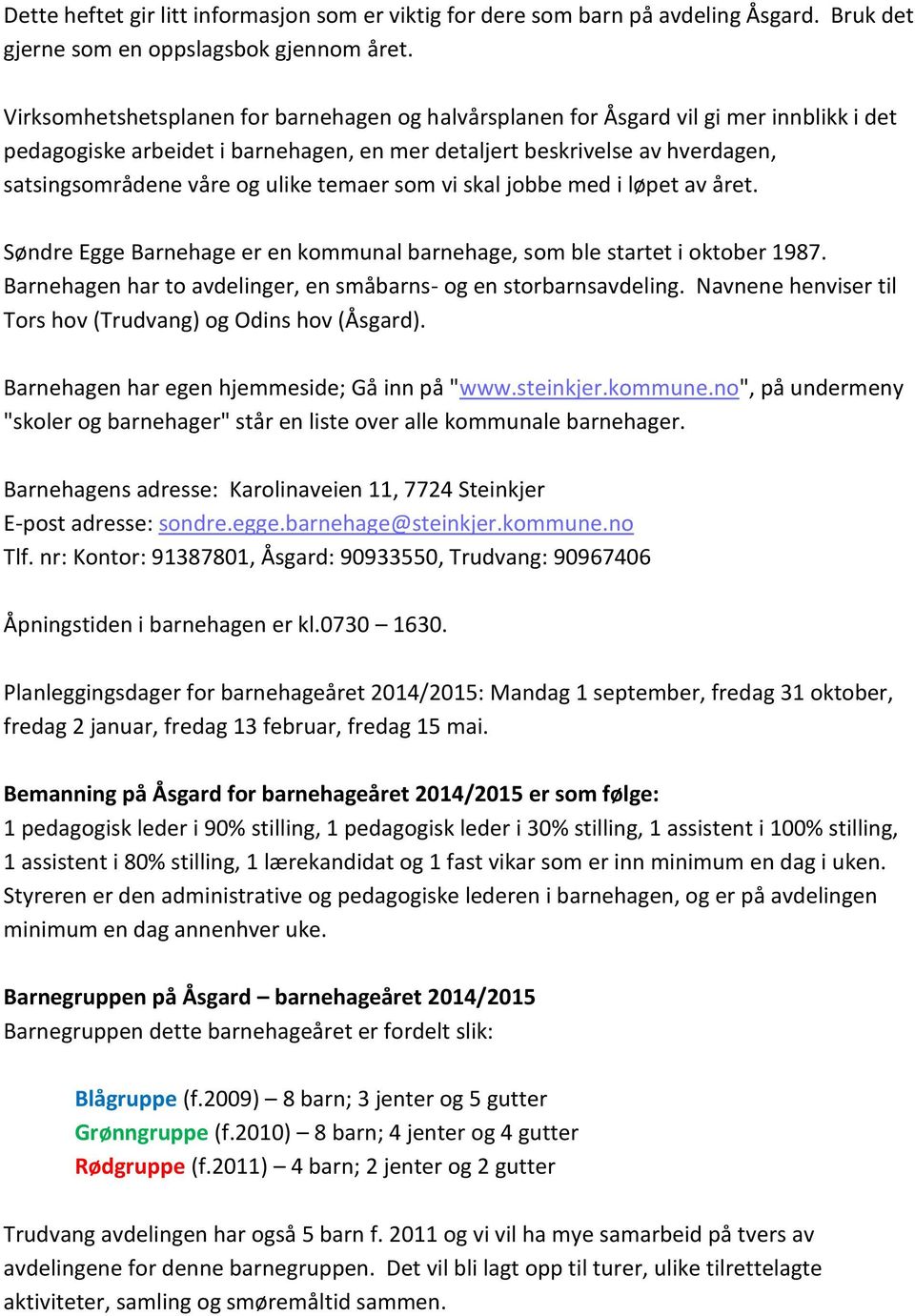 temaer som vi skal jobbe med i løpet av året. Søndre Egge Barnehage er en kommunal barnehage, som ble startet i oktober 1987. Barnehagen har to avdelinger, en småbarns- og en storbarnsavdeling.