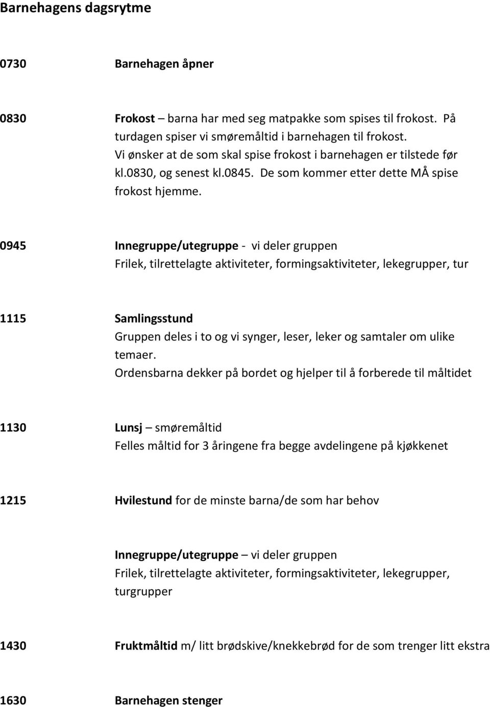 0945 Innegruppe/utegruppe - vi deler gruppen Frilek, tilrettelagte aktiviteter, formingsaktiviteter, lekegrupper, tur 1115 Samlingsstund Gruppen deles i to og vi synger, leser, leker og samtaler om