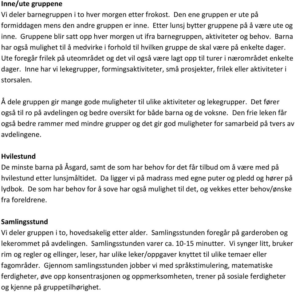 Ute foregår frilek på uteområdet og det vil også være lagt opp til turer i nærområdet enkelte dager. Inne har vi lekegrupper, formingsaktiviteter, små prosjekter, frilek eller aktiviteter i storsalen.