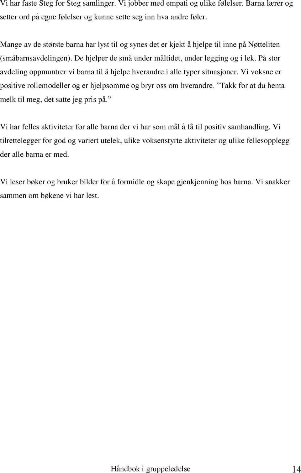 På stor avdeling oppmuntrer vi barna til å hjelpe hverandre i alle typer situasjoner. Vi voksne er positive rollemodeller og er hjelpsomme og bryr oss om hverandre.