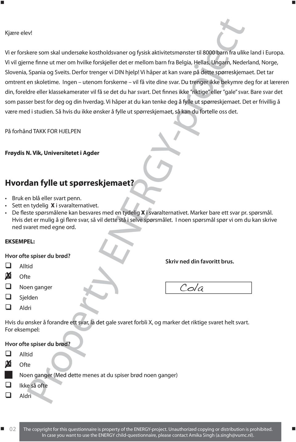 Vi håper at kan svare på dette spørreskjemaet. Det tar omtrent en skoletime. Ingen utenom forskerne vil få vite dine svar.