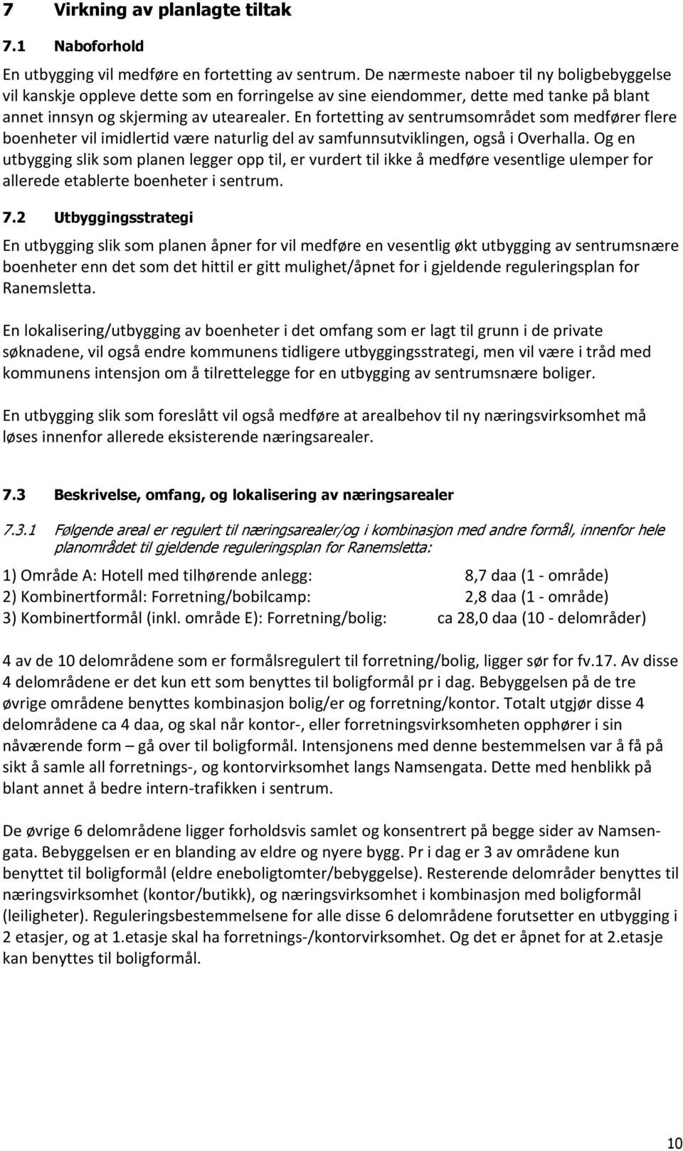 En fortetting av sentrumsområdet som medfører flere boenheter vil imidlertid være naturlig del av samfunnsutviklingen, også i Overhalla.