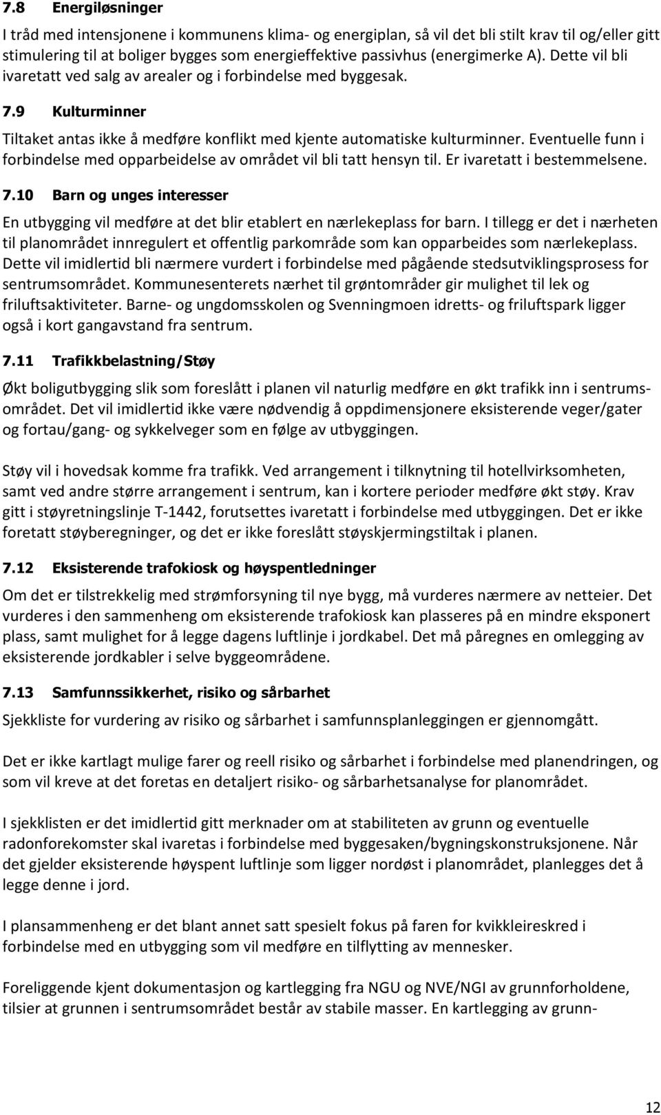 Eventuelle funn i forbindelse med opparbeidelse av området vil bli tatt hensyn til. Er ivaretatt i bestemmelsene. 7.