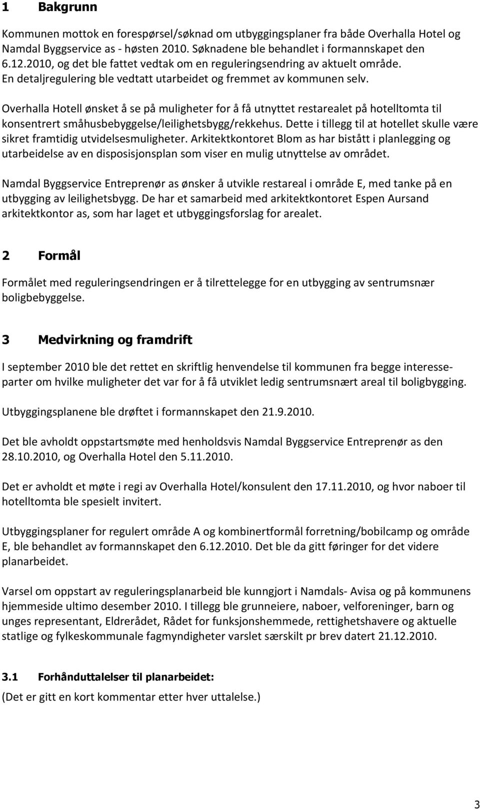 Overhalla Hotell ønsket å se på muligheter for å få utnyttet restarealet på hotelltomta til konsentrert småhusbebyggelse/leilighetsbygg/rekkehus.