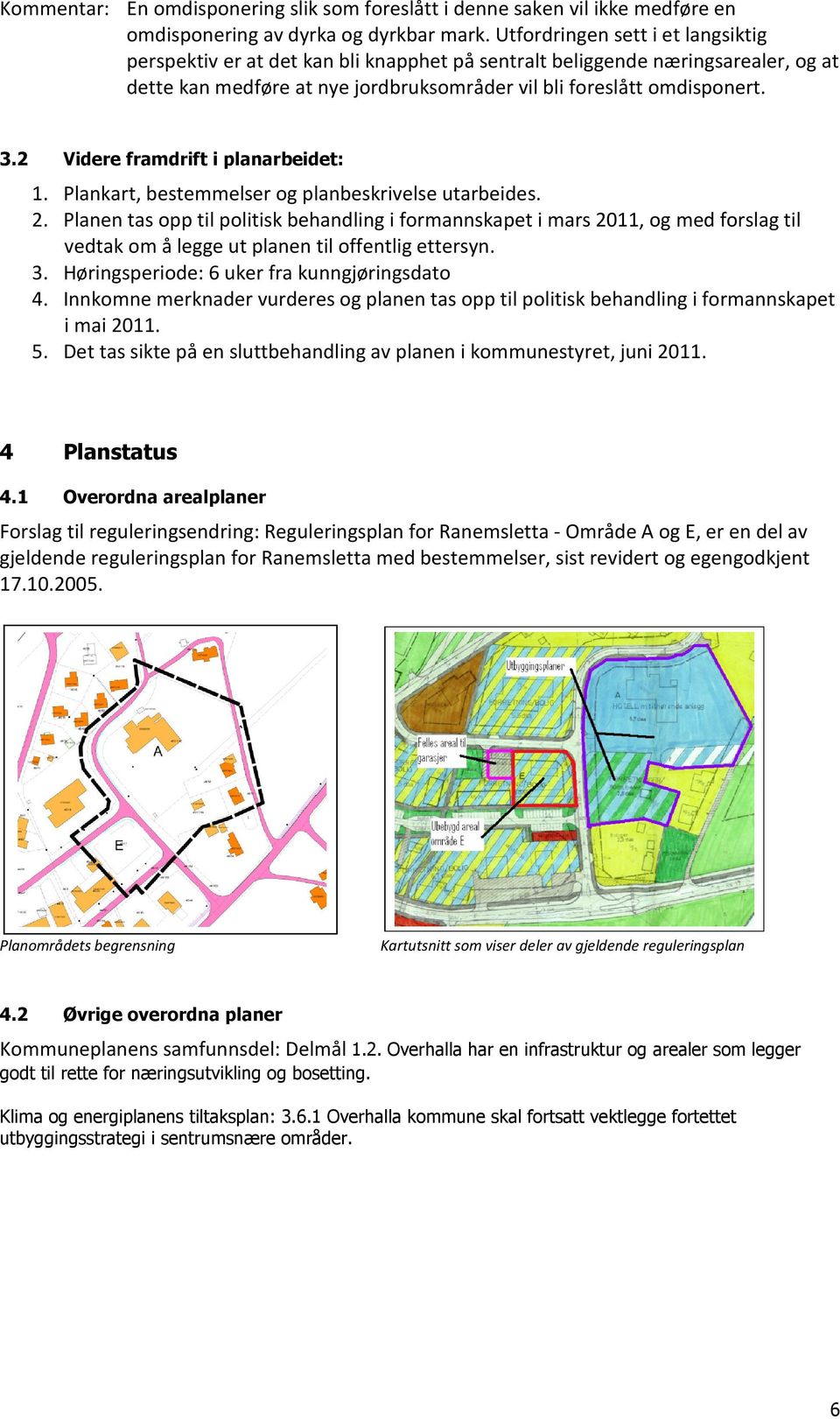 2 Videre framdrift i planarbeidet: 1. Plankart, bestemmelser og planbeskrivelse utarbeides. 2.