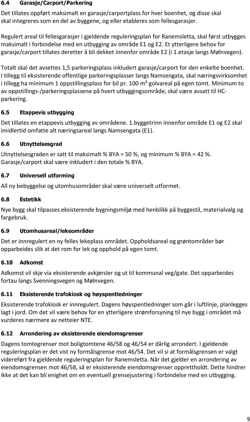 Et ytterligere behov for garasje/carport tillates deretter å bli dekket innenfor område E2 (i 1.etasje langs Mølnvegen).