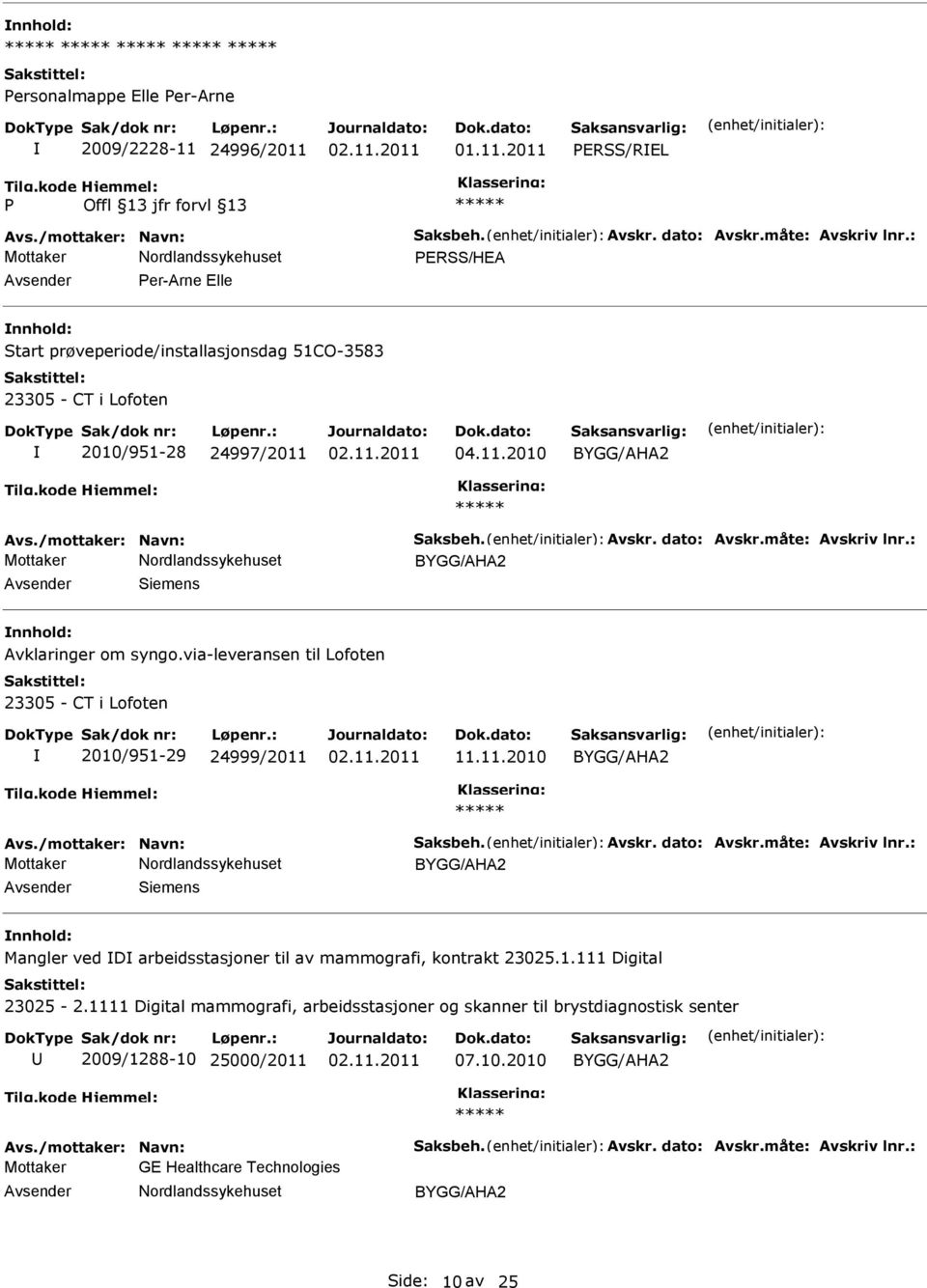 : Siemens Avklaringer om syngo.via-leveransen til Lofoten 23305 - CT i Lofoten 2010/951-29 24999/2011 11.11.2010 Avs./mottaker: Navn: Saksbeh. Avskr. dato: Avskr.måte: Avskriv lnr.