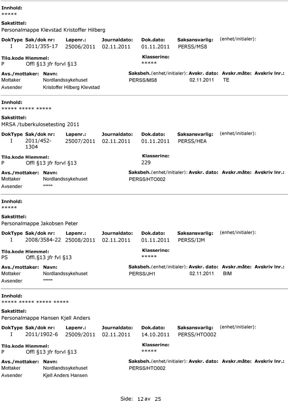 dato: Avskr.måte: Avskriv lnr.: ERSS/HTO002 ersonalmappe Jakobsen eter 2008/3584-22 25008/2011 ERSS/JM S Offl. 13 jfr fvl 13 Avs./mottaker: Navn: Saksbeh. Avskr. dato: Avskr.