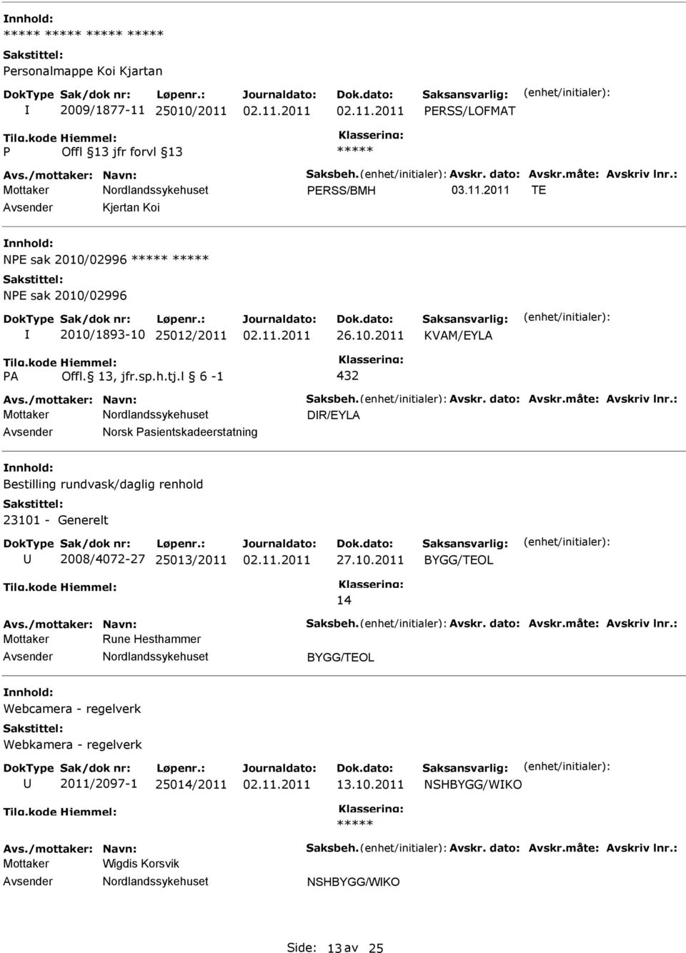 : DR/EYLA Norsk asientskadeerstatning Bestilling rundvask/daglig renhold 23101 - Generelt 2008/4072-27 25013/2011 27.10.2011 BYGG/TEOL 14 Avs./mottaker: Navn: Saksbeh. Avskr. dato: Avskr.