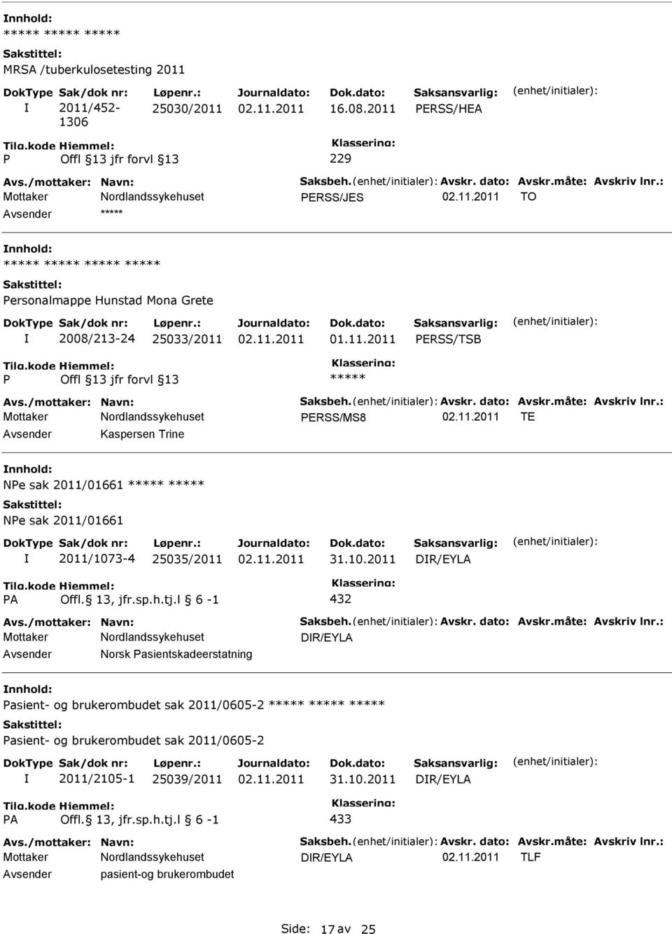 : ERSS/MS8 TE Kaspersen Trine Ne sak 2011/01661 Ne sak 2011/01661 2011/1073-4 25035/2011 DR/EYLA A Offl. 13, jfr.sp.h.tj.l 6-1 432 Avs./mottaker: Navn: Saksbeh. Avskr. dato: Avskr.måte: Avskriv lnr.