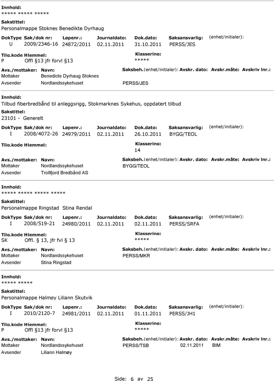 /mottaker: Navn: Saksbeh. Avskr. dato: Avskr.måte: Avskriv lnr.: BYGG/TEOL Trollfjord Bredbånd AS ersonalmappe Ringstad Stina Rendal 2008/519-21 24980/2011 ERSS/SRFA SK Offl. 13, jfr fvl 13 Avs.