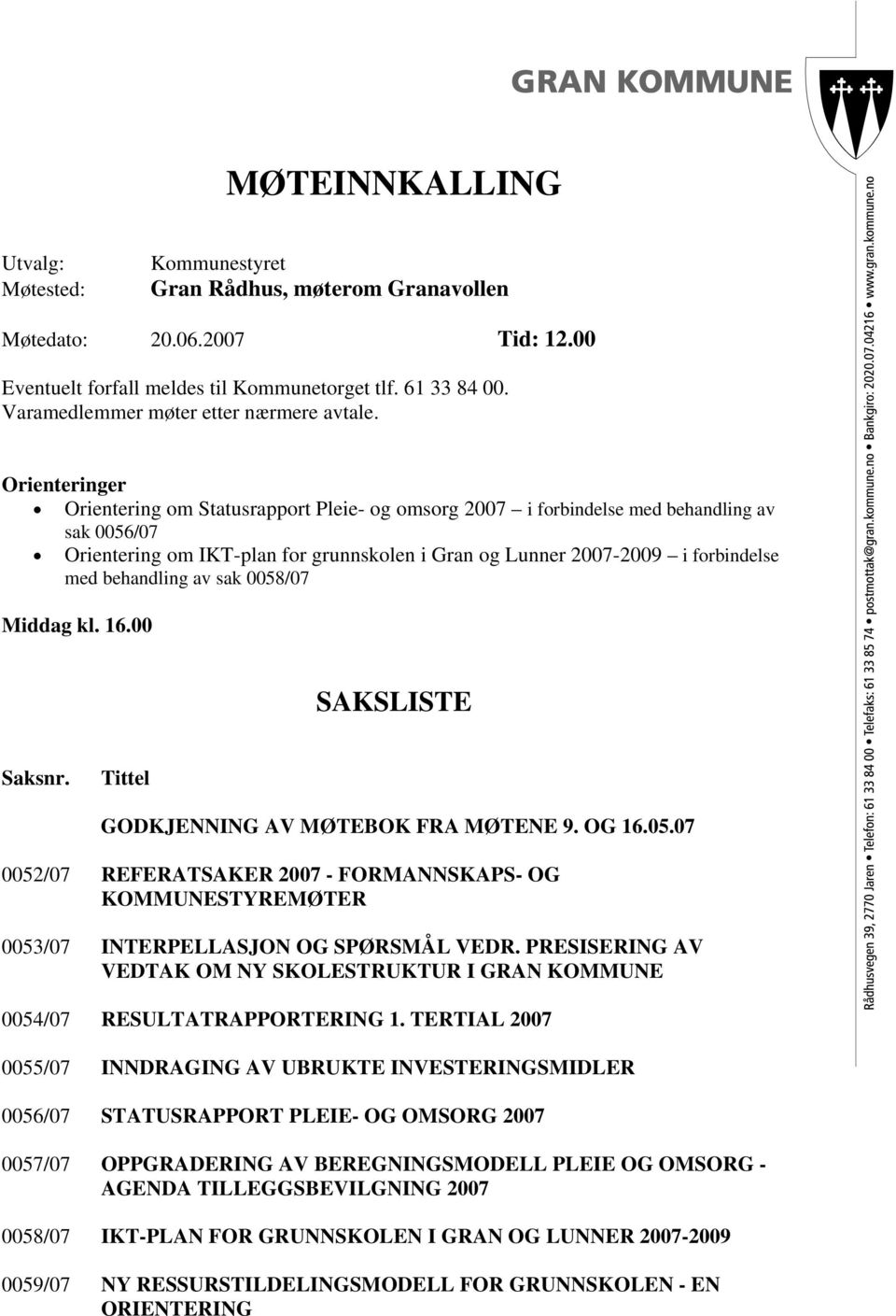 Orienteringer Orientering om Statusrapport Pleie- og omsorg 2007 i forbindelse med behandling av sak 0056/07 Orientering om IKT-plan for grunnskolen i Gran og Lunner 2007-2009 i forbindelse med