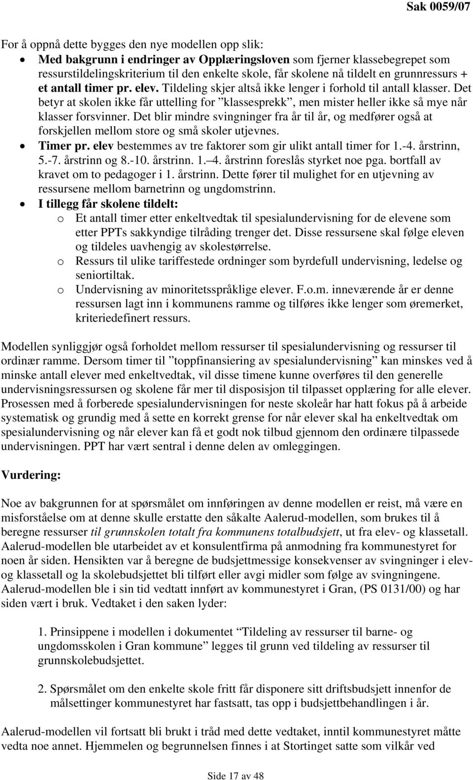 Det betyr at skolen ikke får uttelling for klassesprekk, men mister heller ikke så mye når klasser forsvinner.