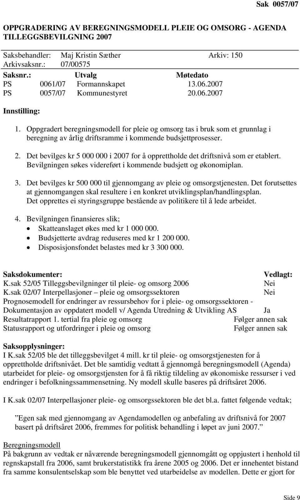 Oppgradert beregningsmodell for pleie og omsorg tas i bruk som et grunnlag i beregning av årlig driftsramme i kommende budsjettprosesser. 2.